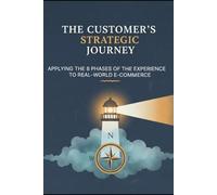 The Customer’s Strategic Journey: Applying the 8 Phases of the Experience to Real-World E-commerce (The Loyalty Journey)