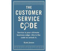 The Customer Service Code: Service is your ultimate business edge-this is the code to unlock it.