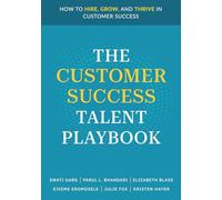 The Customer Success Talent Playbook: How to Hire, Grow, and Thrive in Customer Success