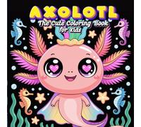 The Cute Axolotl Coloring Book: Cute and Easy Underwater Coloring Pages for Kids Ages 4-8