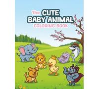 The Cute Baby Animals Coloring Book: A Charming Collection of Cute Animals for Creative Kids