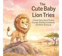 The Cute Baby Lion Tries: A Sweet Story About Finding Courage, Building Confidence, and Never Giving Up (Wildwood Wisdom Tales)