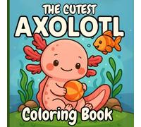 The Cutest Axolotl Coloring Book: 50 High-Quality Bold And Easy Axolotl Coloring Book Pages, Perfect For Kids, Adults, And Seniors