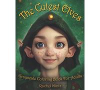 The Cutest Elves - Grayscale Coloring Book For Adults: Whimsical Scenes with Cute Elf Figures, Joyful Santa's Magical Tiny Helpers, Christmas Fantasy
