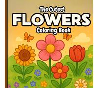 The Cutest Flowers Coloring Book: 40 High Quality Floral Coloring Pages, Featuring Beautiful Flower Patterns, Scenes, And More!