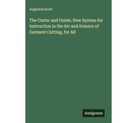 The Cutter and Guide; New System for Instruction in the Art and Science of Garment Cutting, for All