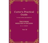 The Cutter's Practical Guide, Part 3: Trouser, Breeches & Knickers