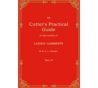 The Cutter's Practical Guide, Part 6: Ladies' Garments