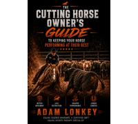 The Cutting Horse Owners Guide: To Keeping your horse performing at their best (Keep your horse performing at its best)