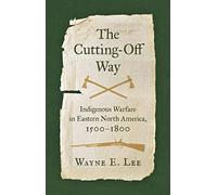The Cutting-Off Way: Indigenous Warfare in Eastern North America, 1500-1800
