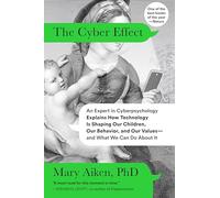 The Cyber Effect: An Expert in Cyberpsychology Explains How Technology Is Shaping Our Children, Our Behavior, and Our Values--and What We Can Do About It