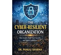 The Cyber-Resilient Organization: How Leaders Build Trust, Security, and Digital Confidence