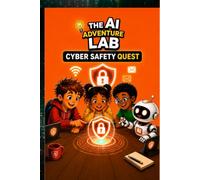 The Cyber Safety Quest: A Kids Adventure into Artificial Intelligence and STEM (AI Adventure Lab Book 3)