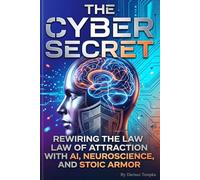 THE CYBER SECRET: Rewiring the Law of Attraction with AI, Neuroscience, and Stoic Armor