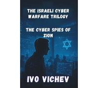 The Cyber Spies of Zion: Inside Unit 8200: How Israel Built the World's Most Powerful Digital Army (1948-2010) (THE ISRAELI CYBER WARFARE TRILOGY)