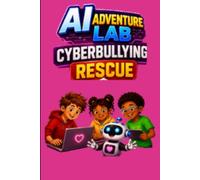 The Cyberbullying Rescue: A Kids Adventure into Artificial Intelligence and STEM (AI Adventure Lab Book 4) (AI Adventure Lab For Kids)