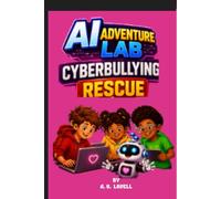 The Cyberbullying Rescue: A Kids Adventure into Artificial Intelligence and STEM (AI Adventure Lab Book 4) (AI Adventure Lab For Kids)