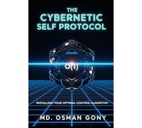 The Cybernetic Self Protocol:: Installing Your Optimal Control Algorithm: 2 (The Quantum Cybernetic Protocol: The Post-Singularity Manual for Human Self-Mastery)