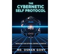 The Cybernetic Self Protocol:: Installing Your Optimal Control Algorithm (The Quantum Cybernetic Protocol: The Post-Singularity Manual for Human Self-Mastery)