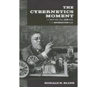 The Cybernetics Moment: Or Why We Call Our Age the Information Age (New Studies in American Intellectual and Cultural History)