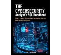 The Cybersecurity Analyst’s SQL Handbook: Query, Detect, and Prevent Data Breaches with Real-World Techniques