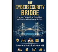 The Cybersecurity Bridge: A Jargon-Free Guide to Digital Safety and Starting a High-Paying IT Career