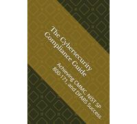 The Cybersecurity Compliance Guide: Achieving CMMC, NIST SP 800-171, and DFARS Success