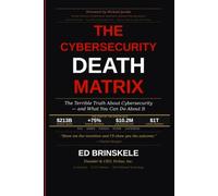 The Cybersecurity Death Matrix: The Terrible Truth About Cybersecurity - And What You Can Do About It