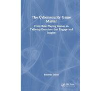 The Cybersecurity Game Master: From Role Playing Games to Tabletop Exercises that Engage and Inspire