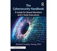 The Cybersecurity Handbook: A Guide for Board Members and C-Suite Executives