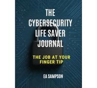 The Cybersecurity Life Saver Journal: A 90-Day Guided Workbook for Threat Tracking, Learning, and Professional Growth