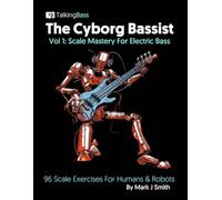 The Cyborg Bassist Volume 1 - Scale Mastery For Electric Bass: 96 Scale Exercises For Humans and Robots | Bass Guitar Etudes for developing technique ... Standard Notation | 8.5x11 inches, 99 pages