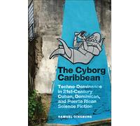 The Cyborg Caribbean: Techno-Dominance in Twenty-First-Century Cuban, Dominican, and Puerto Rican Science Fiction (Critical Caribbean Studies)