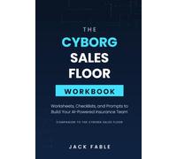 The Cyborg Sales Floor Workbook: Worksheets, Checklists, and Prompts to Build Your AI-Powered Insurance Team