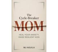 The Cycle-Breaker Mom: Heal Your Anxiety, Raise Resilient Kids