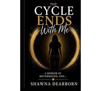 The Cycle Ends With Me: A Memoir of Survival, Motherhood, and Breaking Cycles