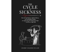 THE CYCLE OF SICKNESS: BREAK THE CYCLE: How the Food Industry, the Medical Industry, and Psychological Warfare Are Engineering Your Sickness for ... by Johnny Shaheed Miller, Revolutionary)