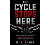 THE CYCLE STOPS HERE: A Guided Workbook for Parents Breaking the Chain of Generational Violence