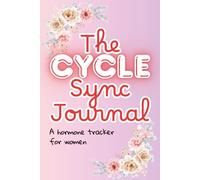 The Cycle Sync Journal: A hormone tracker for women: log your period, PMS, PCOS, mood, and symptoms. A gentle guide to hormonal health, self-awareness, and balance.
