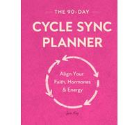 The Cycle Sync Planner for Christian Women: 90 Days of Faith, Hormones, and Intentional Living (The Women’s Rhythm Series)