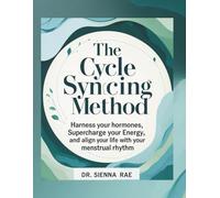 The Cycle Syncing Method: Harness Your Hormones, Supercharge Your Energy, and Align Your Life with Your Menstrual Rhythm