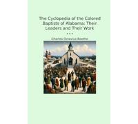 The Cyclopedia of the Colored Baptists of Alabama: Their Leaders and Their Work (Classic Books)