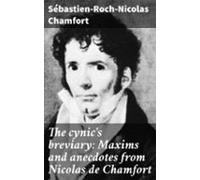 The Cynics Breviary: Maxims And Anecdotes From Nicolas De Chamfort (eb