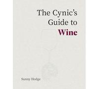 The Cynic's Guide to Wine: Demystifying wine from vineyard to glass
