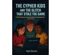 The Cypher Kids and the Glitch That Stole the Game: A STEM Adventure Teaching Kids Real Cybersecurity Skills