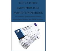 THE CYTOTEC (MISOPROSTOL) WOMEN’S NOTEBOOK: Safe Guidance for Reproductive Wellness, Gynecological Support, and Health Awareness