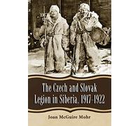 The Czech and Slovak Legion in Siberia, 1917-1922