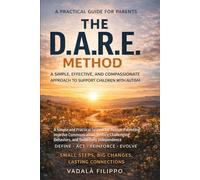 THE D.A.R.E. METHOD: A Simple and Practical System for Autism Parenting: Improve Communication, Reduce Challenging Behaviors, and Build Daily Independence