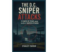 The D.C. Sniper Attacks: 21 Days of Fear: Inside the Manhunt That Paralyzed a Nation