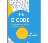 The D Code: From Basics to Brilliance in D Programming